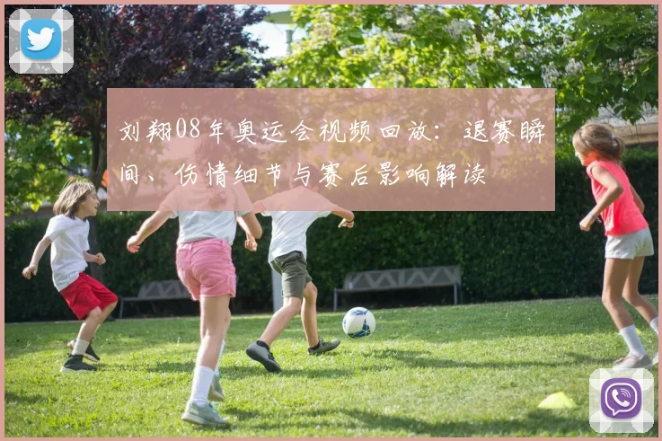 刘翔08年奥运会视频回放：退赛瞬间、伤情细节与赛后影响解读