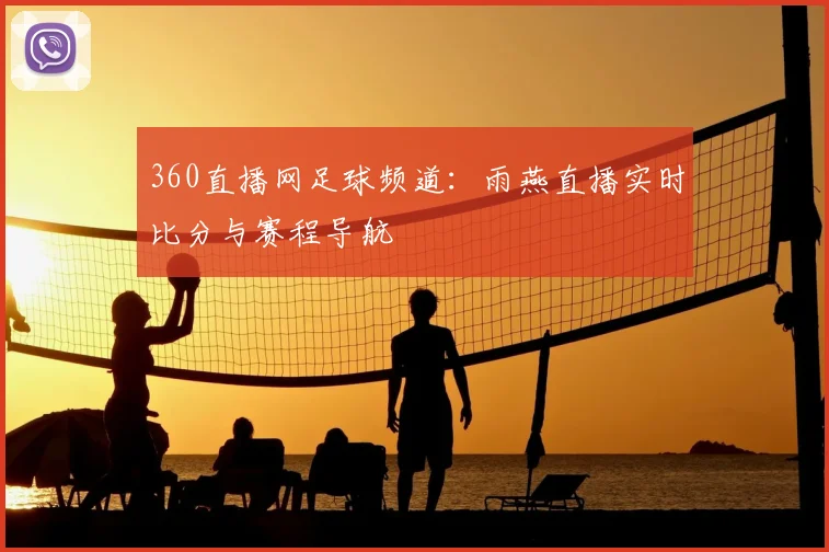 360直播网足球频道：雨燕直播实时比分与赛程导航